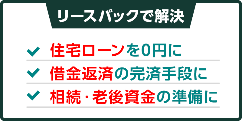 リースバックで解決 住宅ローンを0円に 借金返済の完済手段に 相続・老後資金の準備に